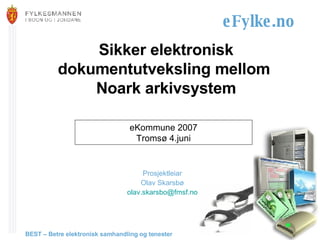 Sikker elektronisk dokumentutveksling mellom  Noark arkivsystem Prosjektleiar Olav Skarsbø [email_address] eKommune 2007 Tromsø 4.juni   
