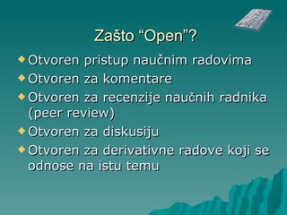   ܲšٴ “Open”? Otvoren pristup naučnim radovima Otvoren za komentare Otvoren za  recenzije nau č nih radnika ( peer review ) Otvoren za diskusiju Otvoren za derivativne radove koji se odnose na istu temu 