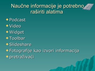 Naučne informacije je potrebno raširiti alatima  Podcast Video Widget Toolbar ݺߣshare Fotografije kao izvori informacija pretraživaći 