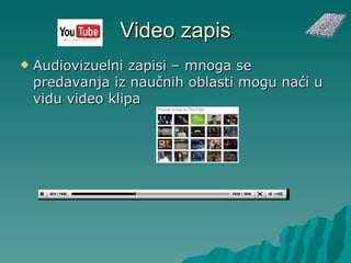 Video zapis Audiovizuelni zapisi – mnoga se predavanja iz naučnih oblasti mogu naći u vidu video klipa 