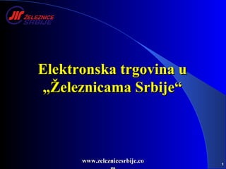 www.zeleznicesrbije.com Elektronska trgovina u „Železnicama Srbije“ 