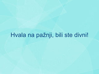 Hvala na pažnji, bili ste divni! 