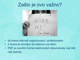 Za š to je ovo  važno ? d a bismo delovali organizovano  i  profesionalno 2 strane  je dovoljno da kažemo sve bitno   PD F  je zvani č ni format elektronskih dokumenata , koji š titi  naš  sadr ž aj   