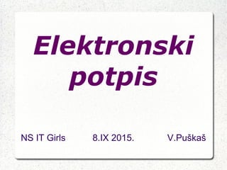 ElektronskiElektronski
potpispotpis
NS IT Girls 8.IX 2015. V.Puškaš
 