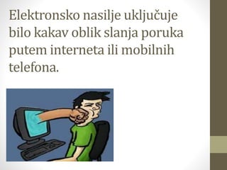 Elektronsko nasilje uključuje
bilo kakav oblik slanja poruka
putem interneta ili mobilnih
telefona.
 