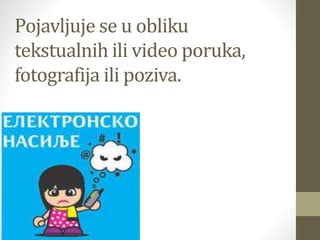 Pojavljuje se u obliku
tekstualnih ili video poruka,
fotografija ili poziva.
 