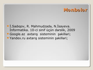 MM nb l rə ə ənb l rə ə ə
İ.Sadıqov, R. Mahmudzad , N.İsayeva.ə
İnformatika. 10-ci sinif üçün d rslik, 2009ə
Google.az axtarış sisteminin ş kill ri;ə ə
Yandex.ru axtarış sisteminin ş kill ri;ə ə
 
