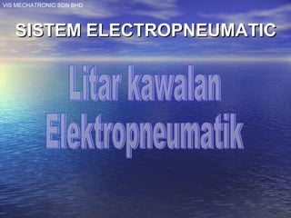VIS MECHATRONIC SDN BHD
SISTEM ELECTROPNEUMATICSISTEM ELECTROPNEUMATIC
 