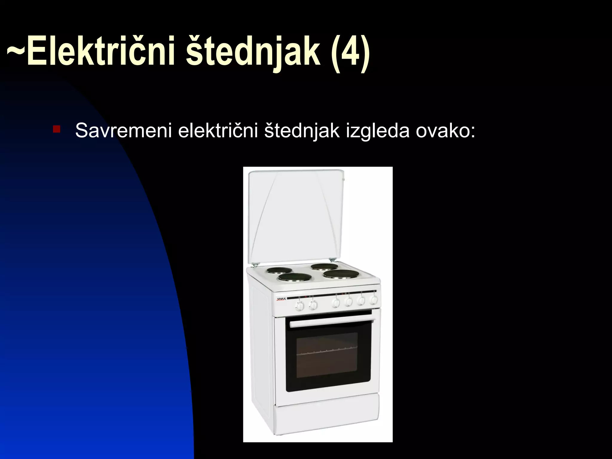 ~Električni štednjak (4)
      Savremeni električni štednjak izgleda ovako:
 