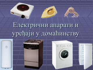Електрични апарати иЕлектрични апарати и
уређаји у домаћинствууређаји у домаћинству
 