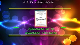 Aplicación en la
educación mexicana
C. D. Karen García Briseño
 