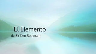 El Elemento
de Sir Ken Robinson
 