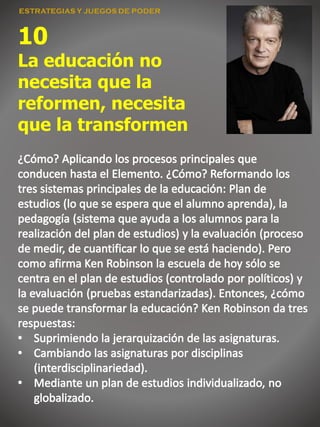 10
La educación no
necesita que la
reformen, necesita
que la transformen
 