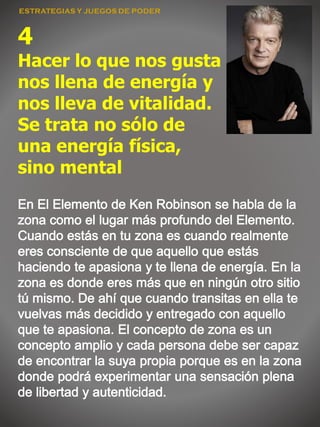 4
Hacer lo que nos gusta
nos llena de energía y
nos lleva de vitalidad.
Se trata no sólo de
una energía física,
sino mental
 