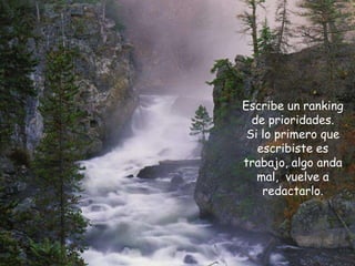 Escribe un ranking
  de prioridades.
 Si lo primero que
   escribiste es
trabajo, algo anda
   mal, vuelve a
    redactarlo.
 
