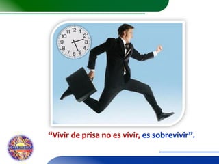 “Vivir de prisa no es vivir, es sobrevivir”.

 