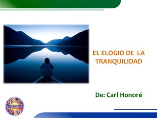 EL ELOGIO DE LA
TRANQUILIDAD

De: Carl Honoré

 