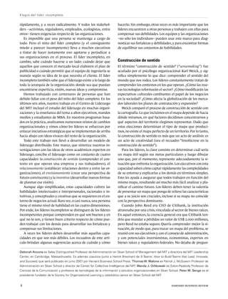 rápidamente, y a veces radicalmente. Y todos los stakehol-
ders –activistas, reguladores, empleados, ecologistas, entre
otros– tienen exigencias respecto de las organizaciones.
Es imposible que una persona se mantenga a cargo de
todo. Pero el mito del líder completo (y el consiguiente
miedo a parecer incompetente) lleva a muchos ejecutivos
a tratar de hacer justamente eso: agotarse y perjudicar a
sus organizaciones en el proceso. El líder incompleto, en
cambio, sabe cuándo hacerse a un lado: cuándo dejar que
aquellos que conocen el mercado local elaboren el plan de
publicidad o cuándo permitir que el equipo de ingeniería se
maneje según su idea de lo que necesita el cliente. El líder
incompleto también sabe que el liderazgo existe a lo largo de
toda la jerarquía de la organización: donde sea que puedan
encontrarse experticia, visión, nuevas ideas y compromiso.
Hemos trabajado con centenares de personas que han
debido lidiar con el peso del mito del líder completo. En los
últimos seis años, nuestro trabajo en el Centro de Liderazgo
del MIT incluyó el estudio del liderazgo en muchas organi-
zaciones y la enseñanza del tema a altos ejecutivos, mandos
medios y estudiantes de MBA. En nuestros programas basa-
dos en la práctica, analizamos numerosos relatos de cambios
organizacionales y vimos cómo los líderes se esfuerzan por
enlazar iniciativas estratégicas que se implementan de arriba
hacia abajo con ideas vivaces del resto de la organización.
Todo este trabajo nos llevó a desarrollar un modelo de
liderazgo distribuido. Este marco, que sintetiza nuestras in-
vestigaciones con las ideas de otros académicos expertos en
liderazgo, concibe el liderazgo como un conjunto de cuatro
capacidades: la construcción de sentido (comprender el con-
texto en que operan una empresa y sus trabajadores), el
relacionamiento (establecer relaciones dentro y entre las or-
ganizaciones), el envisionamiento (crear una perspectiva de
futuro convincente) y la inventiva (desarrollar nuevas formas
de plasmar esa visión).
Aunque algo simplificadas, estas capacidades cubren las
habilidades intelectuales e interpersonales, racionales e in-
tuitivas, y conceptuales y creativas que se requieren en el en-
torno de negocios actual.Rara vez,o casi nunca,una persona
tiene el mismo nivel de habilidad en las cuatro dimensiones.
Por ende, los líderes incompletos se distinguen de los líderes
incompetentes porque comprenden en qué son buenos y en
qué no lo son, y tienen buen criterio respecto de cómo pue-
den trabajar con los demás para desarrollar sus fortalezas y
compensar sus limitaciones.
A veces los líderes deben desarrollar más aquellas capa-
cidades en que son más débiles. Los recuadros de este artí-
culo brindan algunas sugerencias acerca de cuándo y cómo
hacerlo. Sin embargo, otras veces es más importante que los
líderes encuentren a otras personas y trabajen con ellas para
compensar sus debilidades. Los equipos y las organizaciones
–no sólo los individuos– pueden usar este marco para diag-
nosticar sus fortalezas y debilidades,y para encontrar formas
de equilibrar sus conjuntos de habilidades.
Construcción de sentido
El término “construcción de sentido” (“sensemaking”) fue
acuñado por el psicólogo organizacional Karl Weick, y sig-
nifica simplemente lo que dice: comprender el sentido del
mundo que nos rodea. Los líderes constantemente tratan de
comprender los contextos en los que operan. ¿Cómo las nue-
vas tecnologías reformarán el sector? ¿Cómo modificarán las
expectativas culturales cambiantes el papel de los negocios
en la sociedad? ¿Cómo afecta la globalización de los merca-
dos laborales los planes de contratación y expansión?
Weick comparó el proceso de construcción de sentido con
la cartografía.Lo que incluimos en el mapa depende de hacia
dónde miramos, en qué factores decidimos concentrarnos y
qué aspectos del territorio elegimos representar. Dado que
estas elecciones determinan el tipo de mapa que produci-
mos,no existe el mapa perfecto de un territorio.Por lo tanto,
la construcción de sentido es más que un acto de análisis: es
un acto de creatividad (vea el recuadro “Involúcrese en la
construcción de sentido”).
Para los líderes, la clave consiste en determinar cuál sería
un mapa útil según sus metas particulares y luego dibujar
uno que, por el momento, represente adecuadamente la si-
tuación que enfrenta la organización.Los ejecutivos con esta
capacidad saben cómo captar rápidamente las complejidades
de su entorno y explicarlas a los demás en términos simples.
Esto les ayuda a asegurar que todos trabajen en función del
mismo mapa, resultando así mucho más fácil analizar y pla-
nificar el camino futuro. Los líderes deben tener la valentía
de presentar un mapa que ponga de relieve las características
que a su juicio son cruciales, incluso si su mapa no coincide
con la perspectiva dominante.
Cuando John Reed era CEO de Citibank, la institución
atravesaba por una crisis,vinculada al sector de bienes raíces.
En aquel entonces, la creencia general era que Citibank ten-
dría que mandar a pérdidas un valor de US$ 2.000 millones,
pero Reed no estaba seguro. Quería comprender mejor la si-
tuación, de modo que, para trazar un mapa del problema, se
reunió con sus ejecutivos y con el consejo de administración,
y con potenciales inversionistas, economistas, expertos en
bienes raíces y reguladores federales. No dejaba de pregun-
4	 harvard business review
Deborah Ancona es Seley Distinguished Professor de Administración en Sloan School of Management del MIT y directora del MIT Leadership
Center, en Cambridge, Massachusetts. Es además coautora (junto a Henrik Bresman) de X-Teams: How to Build Teams that Lead, Innovate,
and Succeed, que será publicado en junio 2007 por Harvard Business School Press. Thomas W. Malone es Patrick J. McGovern Professor de
Administración en Sloan School y director de Center for Collective Intelligence del MIT. Wanda J. Orlikowski es Eaton-Peabody Professor de
Ciencias de la Comunicación y profesora de tecnologías de la información y estudios organizacionales en Sloan School. Peter M. Senge es el
presidente fundador de la Society for Organizational Learning y catedrático senior en Sloan School del MIT.
Elogio del líder incompleto
 