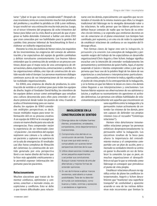 tarse: “¿Qué es lo que no estoy considerando?”. Después de
esas reuniones,tenía un conocimiento mucho más profundo
del problema y recalibró la pérdida en US$ 5.000 millones,
lo que resultó ser una estimación mucho más precisa. Luego,
en el tercer trimestre del programa de ocho trimestres del
banco para lidiar con la crisis, Reed se percató de que el pro-
greso se había detenido. Comenzó a hablar con otros CEO
que eran conocidos por sus habilidades para la gestión del
cambio. Este proceso informal de benchmarking lo llevó a
elaborar un rediseño organizacional.
Durante la crisis,los avalúos de bienes raíces,los requisitos
de los inversionistas, las exigencias del consejo de adminis-
tración y las expectativas del equipo de gestión cambiaban
y debían reevaluarse constantemente. Los buenos líderes
entienden que la construcción de sentido es un proceso con-
tinuo; dejan que el mapa surja de una convergencia de ob-
servaciones,datos,experiencias,conversaciones y análisis.En
las organizaciones sólidas, este tipo de construcción de sen-
tido sucede todo el tiempo.Las personas mantienen diálogos
continuos acerca de sus interpretaciones de los mercados y
las realidades organizacionales.
En IDEO, una empresa de diseño de productos, la cons-
trucción de sentido es el primer paso para todos los equipos
de diseño. Según el fundador David Kelley, los miembros de
los equipos deben actuar como antropólogos que estudian
una cultura desconocida para ellos para entender el pro-
ducto potencial desde todos los puntos de vista. Cuando se
realiza el brainstorming para un nuevo
diseño, los equipos de IDEO conside-
ran múltiples perspectivas; es decir,
trazan múltiples mapas para tener in-
formación útil en su proceso creativo.
A un equipo de IDEO se le encargó que
creara un nuevo diseño para una sala de
emergencias. Para comprender mejor
la experiencia de un interesado clave
–el paciente–,los miembros del equipo
sujetaron una cámara a la cabeza de
un paciente y captaron su experiencia
en la sala de emergencias. El resultado:
casi diez horas completas de filmación
del cielorraso. La construcción de sen-
tido generada por esta perspectiva
llevó a un nuevo diseño del techo que
lo hizo más agradable estéticamente y
le permitió exponer información im-
portante para los pacientes.
Relacionamiento
Muchos ejecutivos que tratan de fo-
mentar confianza, optimismo y con-
senso, cosechan a menudo enojo, es-
cepticismo y conflictos. Esto se debe
a que tienen dificultades para relacio-
narse con los demás, especialmente con aquellos que no en-
tienden el mundo de la misma manera que ellos. La imagen
tradicional del liderazgo no le otorgaba demasiado valor a
las relaciones. Se solía pensar que los líderes perfectos no
debían buscar consejos de nadie que no fuera de su estre-
cho círculo íntimo, y se esperaba que emitieran decretos en
vez de conectarse en el plano emocional. Los tiempos han
cambiado, por supuesto, y en esta era de redes la capacidad
de establecer relaciones de confianza es un requisito del li-
derazgo eficaz.
Tres formas claves de lograr esto son la indagación, la
persuasión y la conexión. Los conceptos de indagación y per-
suasión surgen del trabajo de los especialistas en desarrollo
organizacional Chris Argyris y Don Schon. Indagar significa
escuchar con la intención de entender verdaderamente los
pensamientos y sentimientos de quien habla.Aquí,el oyente
suspende el juicio e intenta comprender cómo y por qué la
persona que hace uso de la palabra llegó de los datos de sus
experiencias a conclusiones e interpretaciones particulares.
La persuasión,como el término lo indica,significa explicar
el punto de vista propio.Es la contrapartida de la indagación,
y es la forma en que los líderes le dejan en claro a los demás
cómo llegaron a sus interpretaciones y conclusiones. Los
buenos líderes separan sus observaciones de sus opiniones y
juicios, y explican su razonamiento sin agresiones ni actitu-
des defensivas. Las personas con sólidas habilidades de rela-
cionamiento generalmente son aquellas que encontraron un
sano equilibrio entre la indagación y la
persuasión: tratan activamente de en-
tender las visiones de los demás, pero
son capaces de defender sus propias
visiones (vea el recuadro “Construya
relaciones”).
Hemos visto deteriorarse innume-
rables relaciones porque las personas
enfatizan desproporcionadamente la
persuasión sobre la indagación. Los
ejecutivos resaltan de la boca para
afuera la importancia del entendi-
miento mutuo y el compromiso com-
partido con un plan de acción, pero a
menudo su verdadero interés se centra
en ganar la discusión en vez de forta-
lecer la conexión. Lo que es peor, en
muchas organizaciones el desequili-
brio es tal que lo que se entiende como
liderazgo es conseguir que prevalezca
el punto de vista propio.
Establecer relaciones eficaces no sig-
nifica evitar de plano los conflictos in-
terpersonales. Argyris y Schon descu-
brieron que “mantener una superficie
tranquila” de cordialidad y aparente
acuerdo es una de las rutinas defen-
sivas más recurrentes que limitan la
febrero 2007	 5
Involúcrese en la
construcción de sentido
1. 
Obtenga datos de múltiples fuentes:
clientes, proveedores, empleados,
competidores, otros departamentos e
inversionistas.
2. 
Comprometa a los demás en su
construcción de sentido. Exprese
lo que cree que está viendo y
compruébelo con quienes tienen
perspectivas distintas de la suya.
3. 
Utilice observaciones iniciales para
armar pequeños experimentos
y así probar sus conclusiones.
Busque nuevas maneras de articular
alternativas y mejores formas de
entender opiniones.
4. 
En vez de limitarse a aplicar marcos
existentes, esté abierto a nuevas
posibilidades.Trate de no describir
el mundo con estereotipos, como
buenos y malos, víctimas y opresores
o vendedores e ingenieros.
Elogio del líder incompleto
 