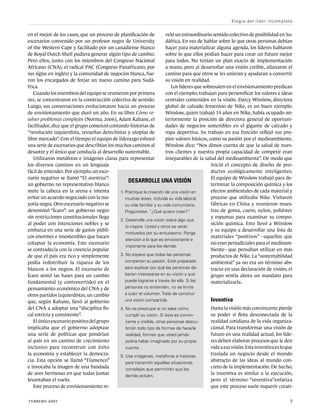 en el mejor de los casos, que un proceso de planificación de
escenarios convenido por un profesor negro de University
of the Western Cape y facilitado por un canadiense blanco
de Royal Dutch Shell pudiera generar algún tipo de cambio.
Pero ellos, junto con los miembros del Congreso Nacional
Africano (CNA), el radical PAC (Congreso Panafricano, por
sus siglas en inglés) y la comunidad de negocios blanca, fue-
ron los encargados de forjar un nuevo camino para Sudá-
frica.
Cuando los miembros del equipo se reunieron por primera
vez, se concentraron en la construcción colectiva de sentido.
Luego, sus conversaciones evolucionaron hacia un proceso
de envisionamiento que duró un año. En su libro Cómo re-
solver problemas complejos (Norma, 2006), Adam Kahane, el
facilitador, dice que el grupo comenzó contando historias de
“revolución izquierdista, revueltas derechistas y utopías de
libre mercado”. Con el tiempo el equipo de liderazgo esbozó
una serie de escenarios que describían los muchos caminos al
desastre y el único que conducía al desarrollo sustentable.
Utilizaron metáforas e imágenes claras para representar
los diversos caminos en un lenguaje
fácil de entender.Por ejemplo,un esce-
nario negativo se llamó “El avestruz”:
un gobierno no representativo blanco
mete la cabeza en la arena e intenta
evitar un acuerdo negociado con la ma-
yoría negra. Otro escenario negativo se
denominó “Ícaro”: un gobierno negro
sin restricciones constitucionales llega
al poder con intenciones nobles y se
embarca en una serie de gastos públi-
cos enormes e insostenibles que hacen
colapsar la economía. Este escenario
se contradecía con la creencia popular
de que el país era rico y simplemente
podía redistribuir la riqueza de los
blancos a los negros. El escenario de
Ícaro sentó las bases para un cambio
fundamental (y controvertido) en el
pensamiento económico del CNA y de
otros partidos izquierdistas, un cambio
que, según Kahane, llevó al gobierno
del CNA a adoptar una “disciplina fis-
cal estricta y consistente”.
El único escenario positivo del grupo
implicaba que el gobierno adoptase
una serie de políticas que pondrían
al país en un camino de crecimiento
inclusivo para reconstruir con éxito
la economía y establecer la democra-
cia. Esta opción se llamó “Flamenco”
e invocaba la imagen de una bandada
de aves hermosas en que todas juntas
levantaban el vuelo.
Este proceso de envisionamiento re-
veló un extraordinario sentido colectivo de posibilidad en Su-
dáfrica. En vez de hablar sobre lo que otras personas debían
hacer para materializar alguna agenda, los líderes hablaron
sobre lo que ellos podían hacer para crear un futuro mejor
para todos. No tenían un plan exacto de implementación
a mano, pero al desarrollar una visión creíble, allanaron el
camino para que otros se les unieran y ayudaran a convertir
su visión en realidad.
Los líderes que sobresalen en el envisionamiento predican
con el ejemplo; trabajan para personificar los valores e ideas
centrales contenidos en la visión. Darcy Winslow, directora
global de calzado femenino de Nike, es un buen ejemplo.
Winslow, quien trabajó 14 años en Nike, había ocupado an-
teriormente la posición de directora general de oportuni-
dades de negocios sostenibles en el gigante de calzado y
ropa deportiva. Su trabajo en esa función reflejó sus pro-
pios valores básicos, como su pasión por el medioambiente.
Winslow dice: “Nos dimos cuenta de que la salud de nues-
tros clientes y nuestra propia capacidad de competir eran
inseparables de la salud del medioambiente”. De modo que
inició el concepto de diseño de pro-
ductos ecológicamente inteligentes.
El equipo de Winslow trabajó para de-
terminar la composición química y los
efectos ambientales de cada material y
proceso que utilizaba Nike. Visitaron
fábricas en China y reunieron mues-
tras de goma, cuero, nylon, poliéster
y espumas para examinar su compo-
sición química. Esto llevó a Winslow
y su equipo a desarrollar una lista de
materiales “positivos” –aquellos que
no eran perjudiciales para el medioam-
biente– que pensaban utilizar en más
productos de Nike. La“sustentabilidad
ambiental” ya no era un término abs-
tracto en una declaración de visión; el
grupo sentía ahora un mandato para
materializarla.
Inventiva
Hasta la visión más convincente pierde
su poder si flota desconectada de la
realidad cotidiana de la vida organiza-
cional. Para transformar una visión de
futuro en una realidad actual, los líde-
res deben elaborar procesos que le den
vidaaesavisión.Estainventivaesloque
traslada un negocio desde el mundo
abstracto de las ideas al mundo con-
creto de la implementación. De hecho,
la inventiva es similar a la ejecución,
pero el término “inventiva”enfatiza
que este proceso suele requerir creati-
Desarrolle una visión
1. 
Practique la creación de una visión en
muchas áreas, incluida su vida laboral,
su vida familiar y su vida comunitaria.
Pregúntese: “¿Qué quiero crear?”
.
2. 
Desarrolle una visión sobre algo que
lo inspire. Usted y otros se verán
motivados por su entusiasmo. Ponga
atención a lo que es emocionante e
importante para los demás.
3. No espere que todas las personas
compartan su pasión. Esté preparado
para explicar por qué las personas de-
berían interesarse en su visión y qué
puede lograrse a través de ella. Si las
personas no entienden, no se limite
a subir el volumen.Trate de construir
una visión compartida.
4. 
No se preocupe si no sabe cómo
cumplir su visión. Si ésta es convin-
cente y creíble, otras personas descu-
brirán todo tipo de formas de hacerla
realidad, formas que usted jamás
podría haber imaginado por su propia
cuenta.
5. 
Use imágenes, metáforas e historias
para transmitir aquellas situaciones
complejas que permitirán que los
demás actúen.
Elogio del líder incompleto
febrero 2007	 7
 