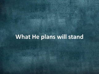 What He plans will stand
 