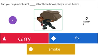 smoke
fix
carry
Can you help me? I can’t ____ all of these books, they are too heavy.
Answer
s
0
-
 