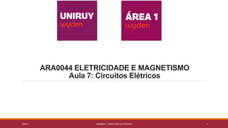ARA0044 ELETRICIDADE E MAGNETISMO
Aula 7: Circuitos Elétricos
2022.1 ARA0044 - CIRCUITOS ELÉTRICOS 1
 