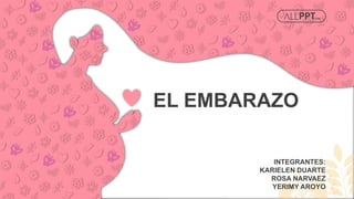 EL EMBARAZO
http://www.free-powerpoint-templates-design.com
INTEGRANTES:
KARIELEN DUARTE
ROSA NARVAEZ
YERIMY AROYO
 
