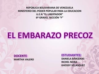 REPÚBLICA BOLIVARIANA DE VENEZUELA
MINISTERIO DEL PODER POPULAR PARA LA EDUCACION
U.E.N “EL LIBERTADOR”
6º GRADO, SECCIÓN “F”
DANIELA BÁRCENAS
RICHEL NEIRA
KHEISSY VELASQUEZ
MARTHA VALERO
 