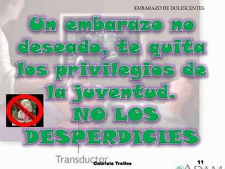 Gabriela Trelles11Un embarazo no deseado, te quita los privilegios de la juventud. NO LOS DESPERDICIES