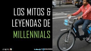 LOS MITOS &
LEYENDAS DE
MILLENNIALS
1
@ ONSUMIENDO
 