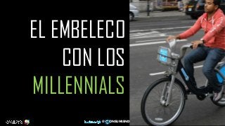 EL EMBELECO
CON LOS
MILLENNIALS
11
@ ONSUMIENDO
 
