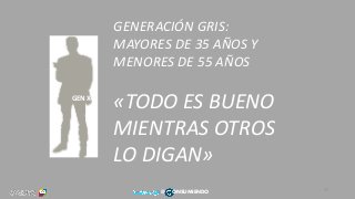 GEN X
GENERACIÓN GRIS:
MAYORES DE 35 AÑOS Y
MENORES DE 55 AÑOS
«TODO ES BUENO
MIENTRAS OTROS
LO DIGAN»
27
@ ONSUMIENDO
 