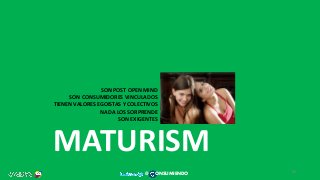 MATURISM
SON POST OPEN MIND
SON CONSUMIDORES VINCULADOS
TIENEN VALORES EGOISTAS Y COLECTIVOS
NADA LOS SORPRENDE
SON EXIGENTES
35
@ ONSUMIENDO
 