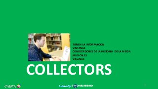 COLLECTORS
TIENEN LA INFORMACION
VINTANGE
CONOCERDORES DE LA HISTORIA DE LA MEDIA
MUSICALES
VISUALES
38
@ ONSUMIENDO
 