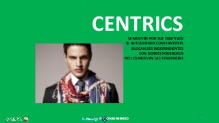 CENTRICSSE MUEVEN POR SUS OBJETIVOS
SE AUTODEFINEN CONSTANTENTE
BUSCAN SER INDEPENDIENTES
SON LIDERES PODEROSOS
NO LOS MUEVEN LAS TENDENCIAS
41
@ ONSUMIENDO
 