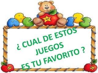 ¿ CUAL DE ESTOS JUEGOS ES TU FAVORITO ?