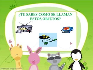 ¿TU SABES COMO SE LLAMAN ESTOS OBJETOS?