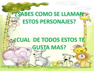 ¿SABES COMO SE LLAMAN ESTOS PERSONAJES?¿CUAL DE TODOS ESTOS TE GUSTA MAS?