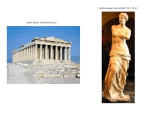 Grecia, Atenas- El Partenón 432 a.c.
Escultura griega, Venus de Milo 130 y 100 a.C
 