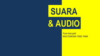 SUARA
& AUDIO
Toto Haryadi
MULTIMEDIA 7602-7604
 