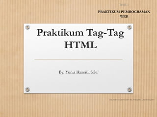 Praktikum Tag-Tag HTML 
By: Yunia Ikawati, S.ST 
BAB 1 
PRAKTIKUM PEMROGRAMAN WEB 
AKADEMI KOMUNITAS NEGERI LAMONGAN  
