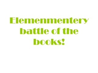 Elemenmentery
  battle of the
    books!
 
