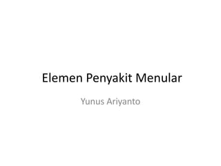 Elemen Penyakit Menular
Yunus Ariyanto
 