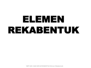 ELEMEN 
REKABENTUK 
SMP 1043- ASAS SENI & REKABENTUK (Elemen Rekabentuk) 
 