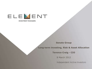 Senate Group

Long-term investing, Risk & Asset Allocation

            Terence Craig - CIO

               8 March 2012
 
