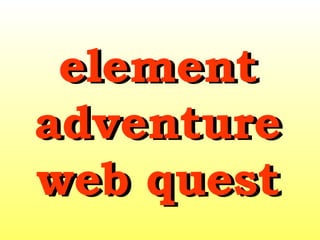 element adventure web quest element adventure web quest 