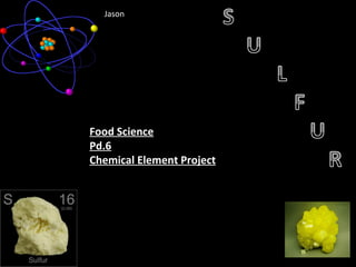 Food Science Pd.6 Chemical Element Project Jason 
