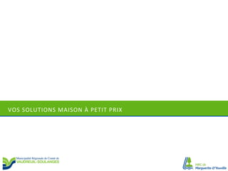 VOS	
  SOLUTIONS	
  MAISON	
  À	
  PETIT	
  PRIX	
  

 