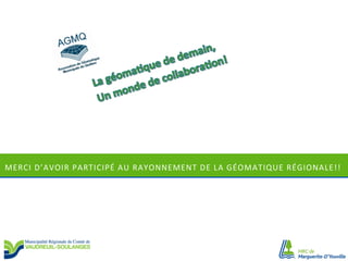 MERCI	
  D’AVOIR	
  PARTICIPÉ	
  AU	
  RAYONNEMENT	
  DE	
  LA	
  GÉOMATIQUE	
  RÉGIONALE!!	
  

 